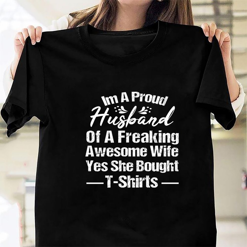 im proud husband of a freaking awesome wife yes she bought this shirt464